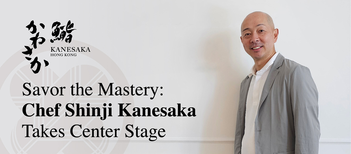 Savor the Mastery:
Chef Shinji Kanesaka Takes Center Stage
